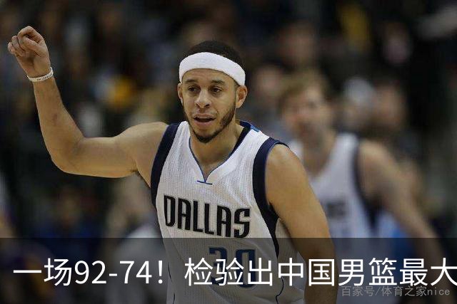 一场92-74！检验出中国男篮最大短板，郭士强或将弃用！