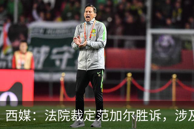 西媒：法院裁定范加尔胜诉，涉及其离开巴萨后的赔偿金税务纠纷