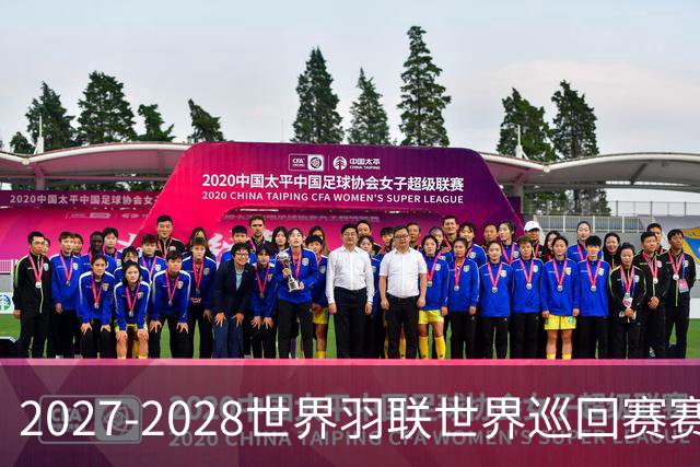 2027-2028世界羽联世界巡回赛赛历公布 27年起采用3X15分制